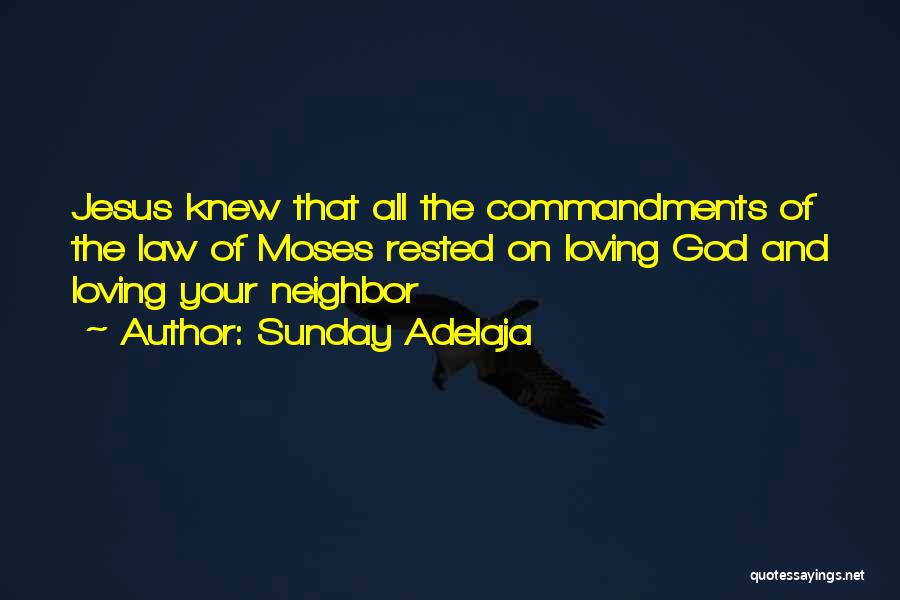 Sunday Adelaja Quotes: Jesus Knew That All The Commandments Of The Law Of Moses Rested On Loving God And Loving Your Neighbor