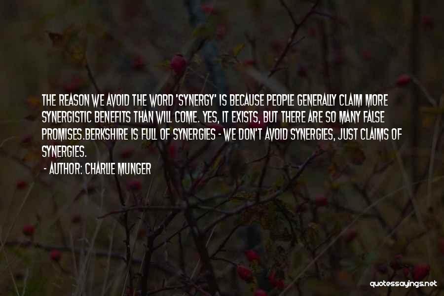 Charlie Munger Quotes: The Reason We Avoid The Word 'synergy' Is Because People Generally Claim More Synergistic Benefits Than Will Come. Yes, It