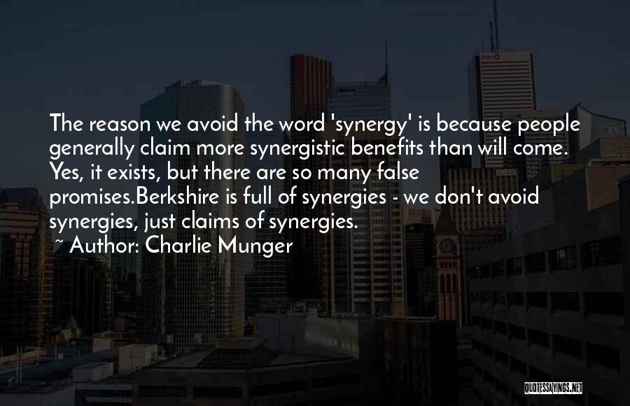 Charlie Munger Quotes: The Reason We Avoid The Word 'synergy' Is Because People Generally Claim More Synergistic Benefits Than Will Come. Yes, It
