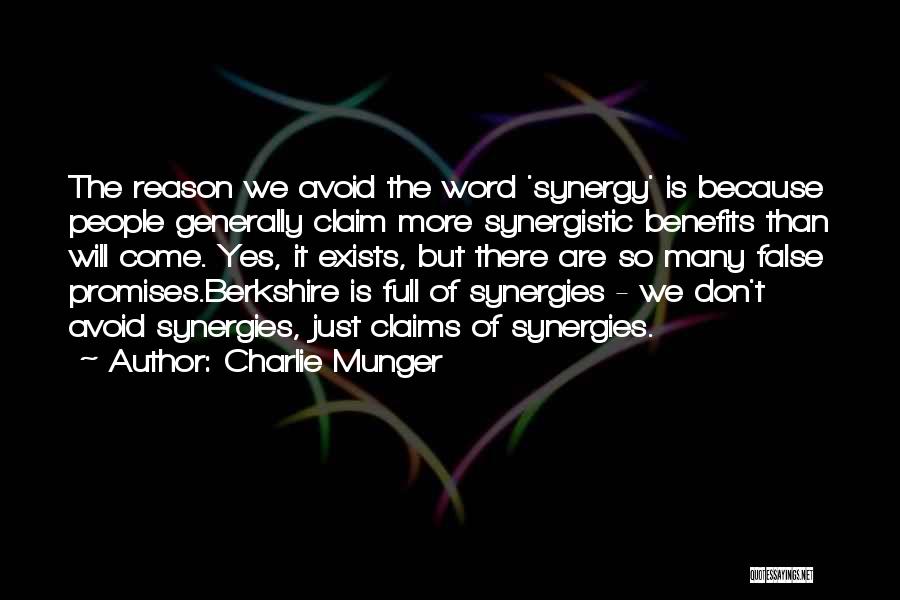 Charlie Munger Quotes: The Reason We Avoid The Word 'synergy' Is Because People Generally Claim More Synergistic Benefits Than Will Come. Yes, It