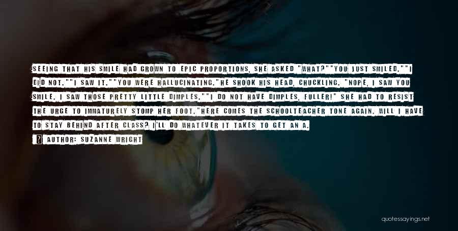 Suzanne Wright Quotes: Seeing That His Smile Had Grown To Epic Proportions, She Asked What?you Just Smiled.i Did Not.i Saw It.you Were Hallucinating.he