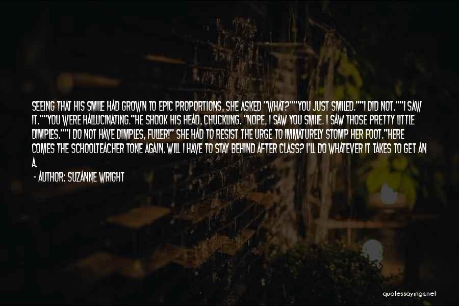 Suzanne Wright Quotes: Seeing That His Smile Had Grown To Epic Proportions, She Asked What?you Just Smiled.i Did Not.i Saw It.you Were Hallucinating.he