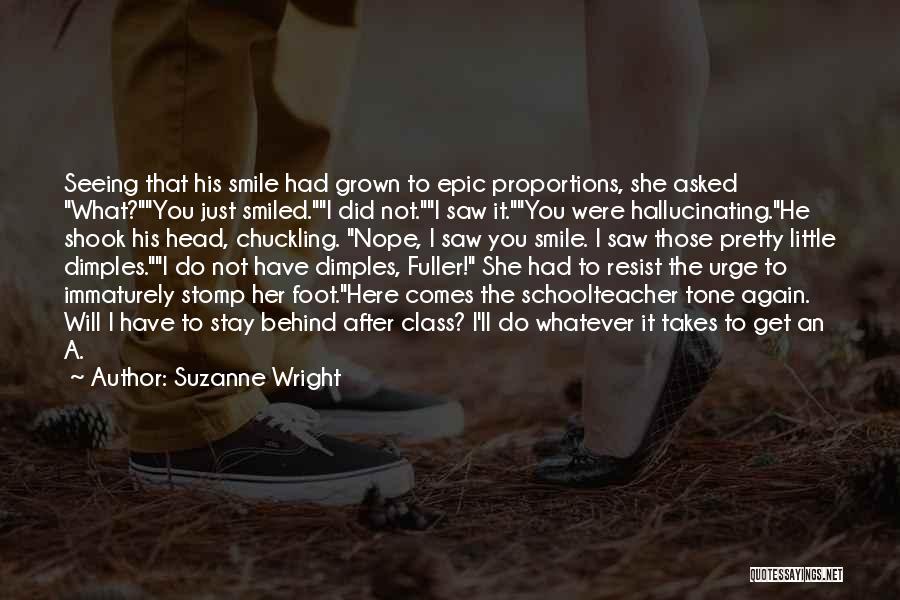 Suzanne Wright Quotes: Seeing That His Smile Had Grown To Epic Proportions, She Asked What?you Just Smiled.i Did Not.i Saw It.you Were Hallucinating.he