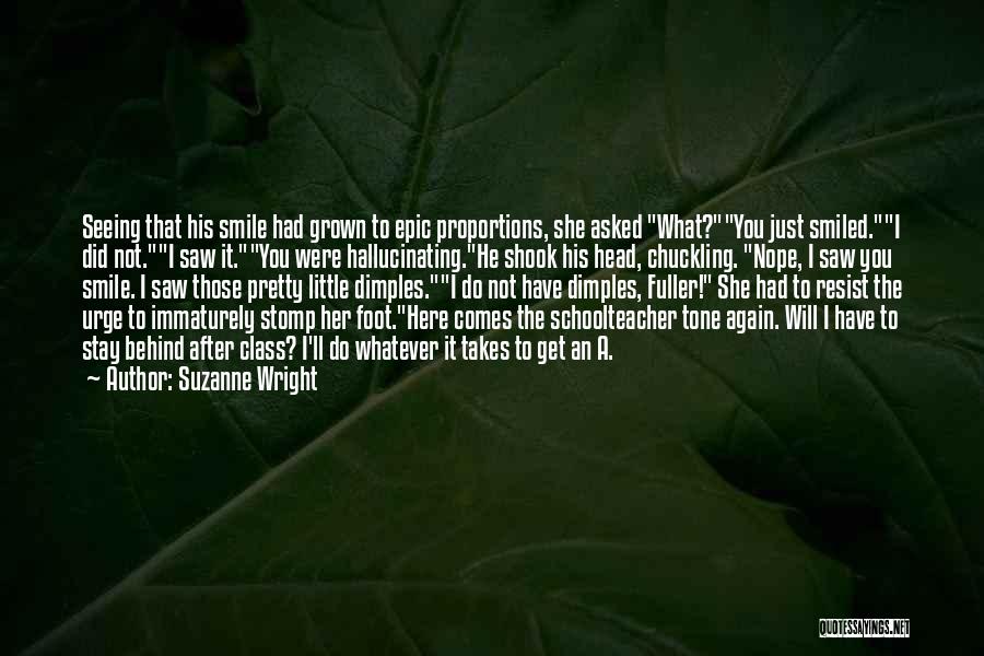 Suzanne Wright Quotes: Seeing That His Smile Had Grown To Epic Proportions, She Asked What?you Just Smiled.i Did Not.i Saw It.you Were Hallucinating.he