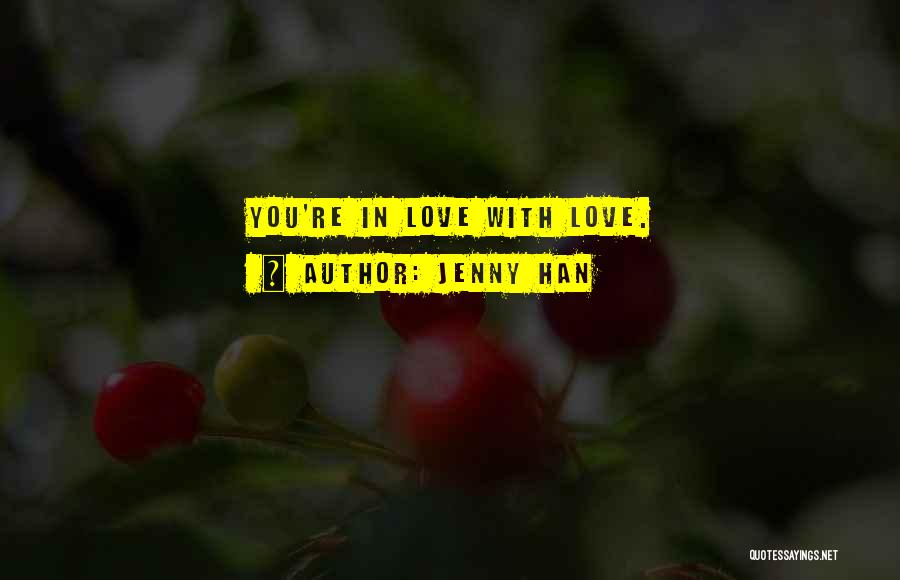 Jenny Han Quotes: You're In Love With Love.