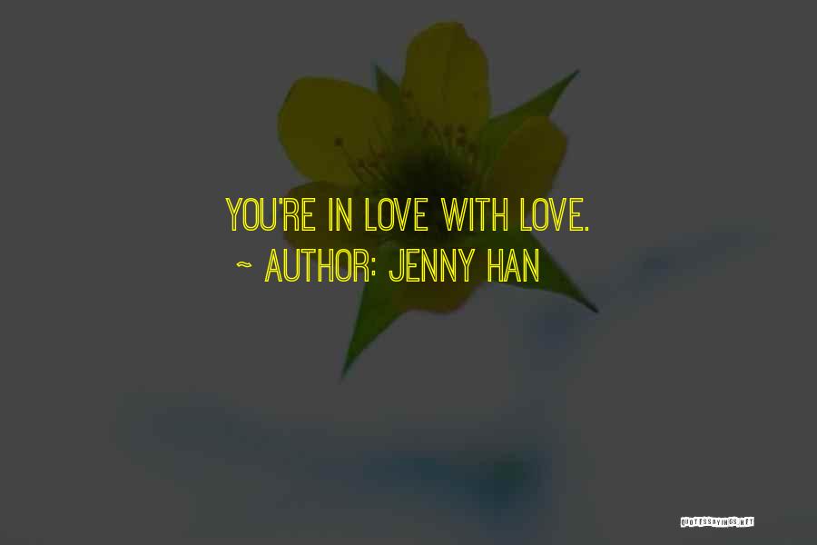 Jenny Han Quotes: You're In Love With Love.