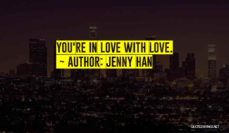 Jenny Han Quotes: You're In Love With Love.