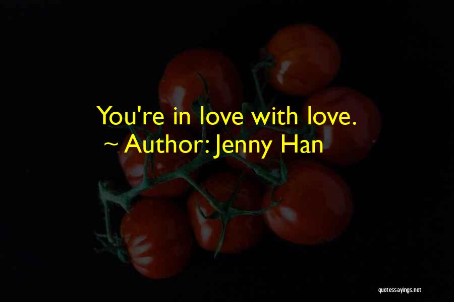 Jenny Han Quotes: You're In Love With Love.
