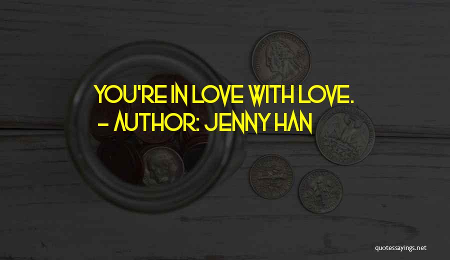 Jenny Han Quotes: You're In Love With Love.