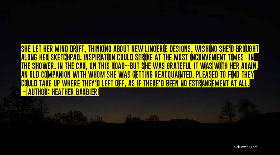 Heather Barbieri Quotes: She Let Her Mind Drift, Thinking About New Lingerie Designs, Wishing She'd Brought Along Her Sketchpad. Inspiration Could Strike At