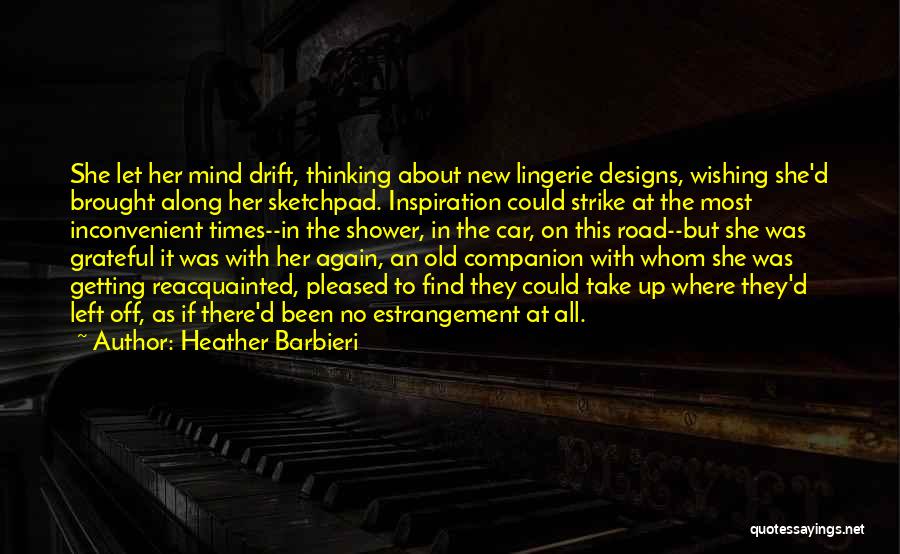 Heather Barbieri Quotes: She Let Her Mind Drift, Thinking About New Lingerie Designs, Wishing She'd Brought Along Her Sketchpad. Inspiration Could Strike At