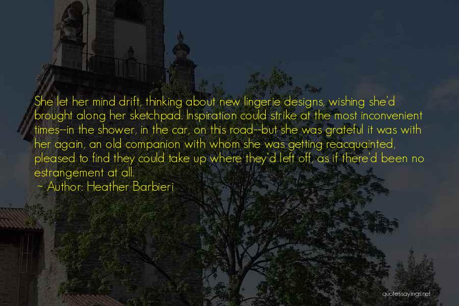 Heather Barbieri Quotes: She Let Her Mind Drift, Thinking About New Lingerie Designs, Wishing She'd Brought Along Her Sketchpad. Inspiration Could Strike At