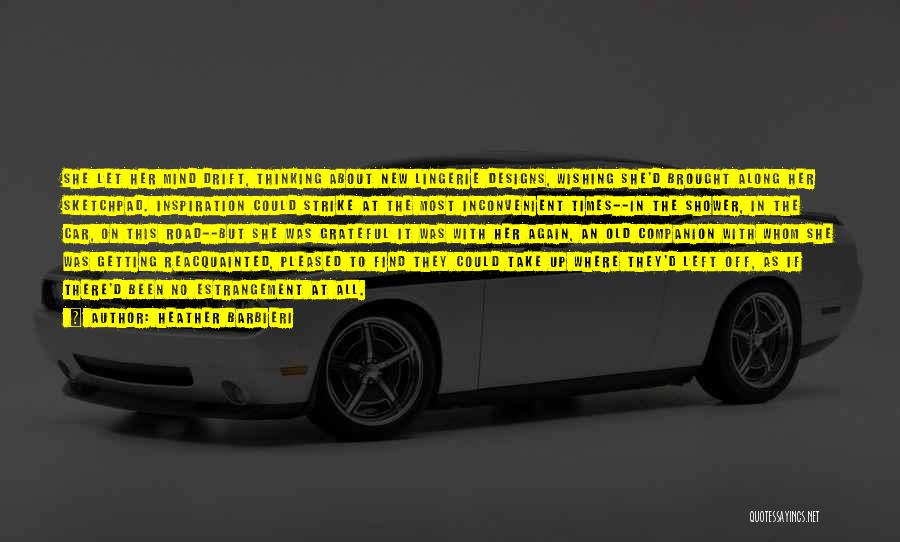 Heather Barbieri Quotes: She Let Her Mind Drift, Thinking About New Lingerie Designs, Wishing She'd Brought Along Her Sketchpad. Inspiration Could Strike At
