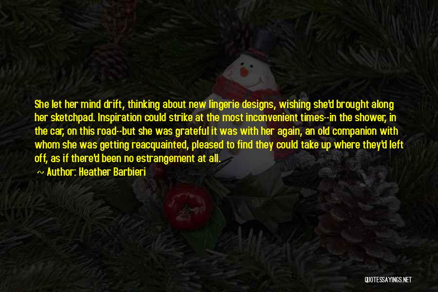 Heather Barbieri Quotes: She Let Her Mind Drift, Thinking About New Lingerie Designs, Wishing She'd Brought Along Her Sketchpad. Inspiration Could Strike At