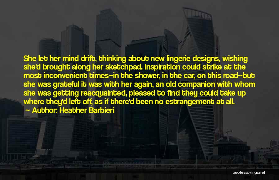 Heather Barbieri Quotes: She Let Her Mind Drift, Thinking About New Lingerie Designs, Wishing She'd Brought Along Her Sketchpad. Inspiration Could Strike At