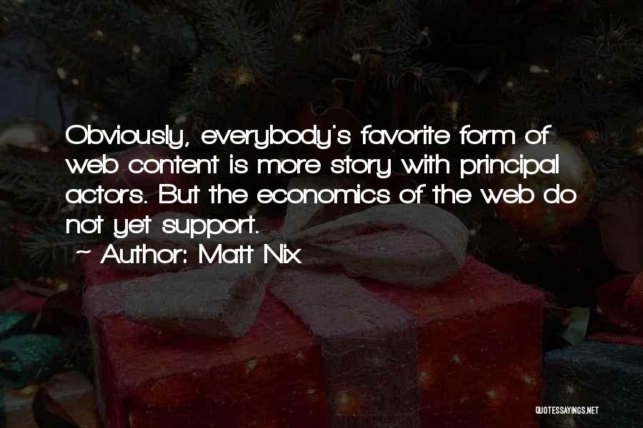 Matt Nix Quotes: Obviously, Everybody's Favorite Form Of Web Content Is More Story With Principal Actors. But The Economics Of The Web Do