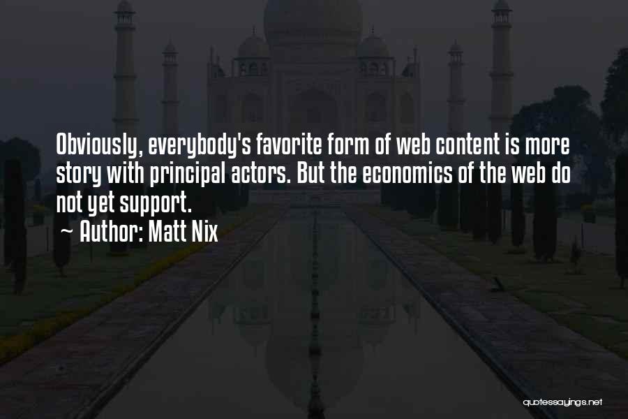 Matt Nix Quotes: Obviously, Everybody's Favorite Form Of Web Content Is More Story With Principal Actors. But The Economics Of The Web Do
