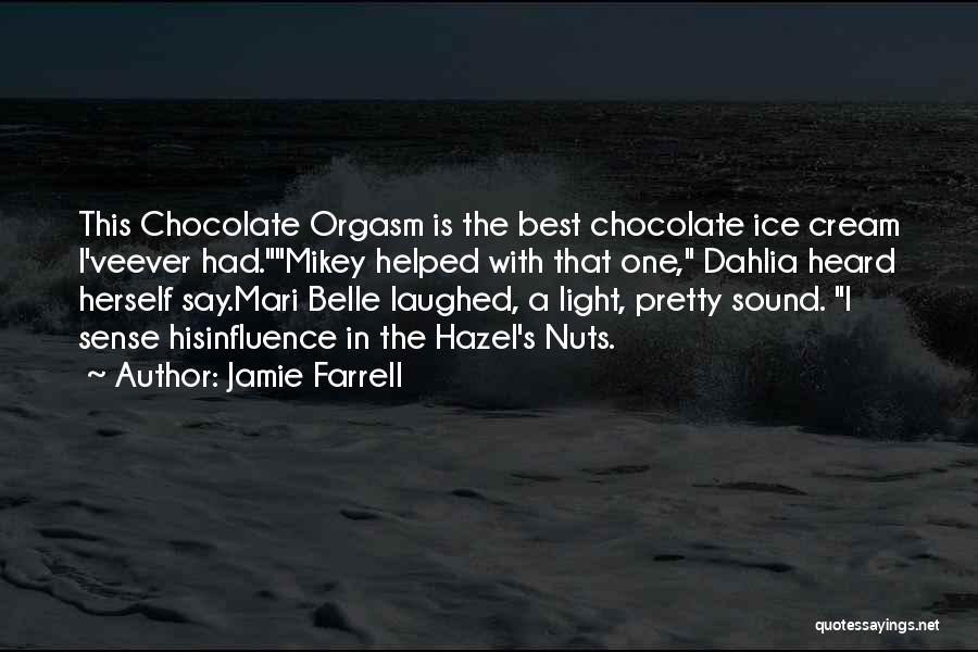 Jamie Farrell Quotes: This Chocolate Orgasm Is The Best Chocolate Ice Cream I'veever Had.mikey Helped With That One, Dahlia Heard Herself Say.mari Belle