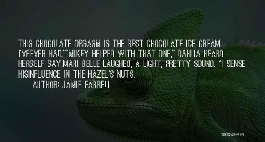 Jamie Farrell Quotes: This Chocolate Orgasm Is The Best Chocolate Ice Cream I'veever Had.mikey Helped With That One, Dahlia Heard Herself Say.mari Belle