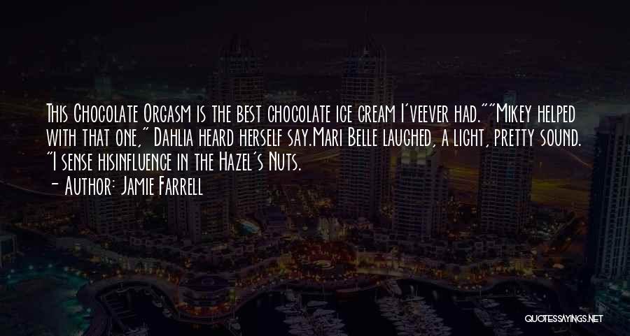 Jamie Farrell Quotes: This Chocolate Orgasm Is The Best Chocolate Ice Cream I'veever Had.mikey Helped With That One, Dahlia Heard Herself Say.mari Belle