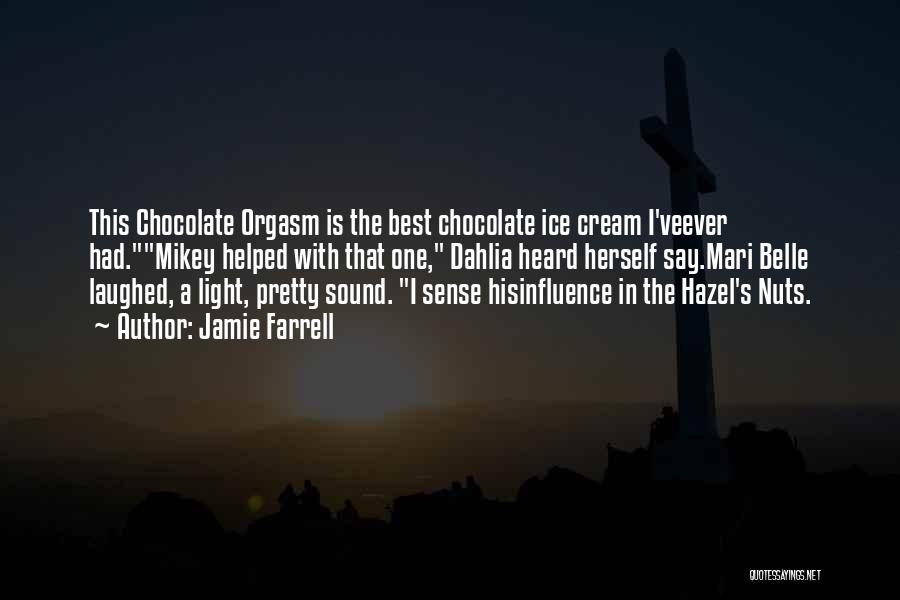 Jamie Farrell Quotes: This Chocolate Orgasm Is The Best Chocolate Ice Cream I'veever Had.mikey Helped With That One, Dahlia Heard Herself Say.mari Belle