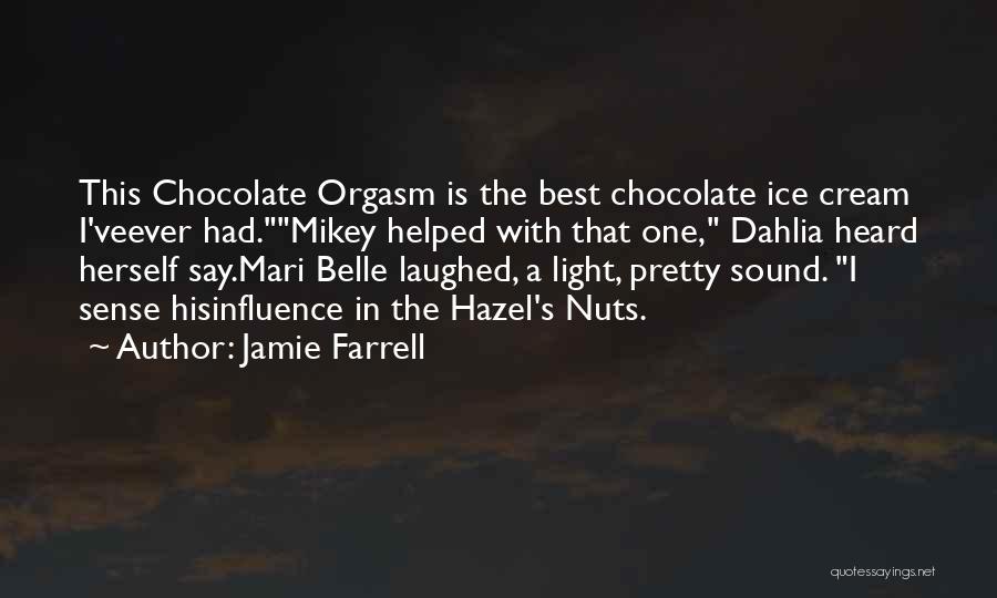 Jamie Farrell Quotes: This Chocolate Orgasm Is The Best Chocolate Ice Cream I'veever Had.mikey Helped With That One, Dahlia Heard Herself Say.mari Belle