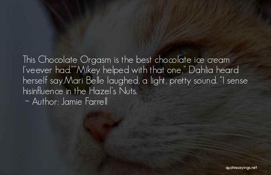Jamie Farrell Quotes: This Chocolate Orgasm Is The Best Chocolate Ice Cream I'veever Had.mikey Helped With That One, Dahlia Heard Herself Say.mari Belle