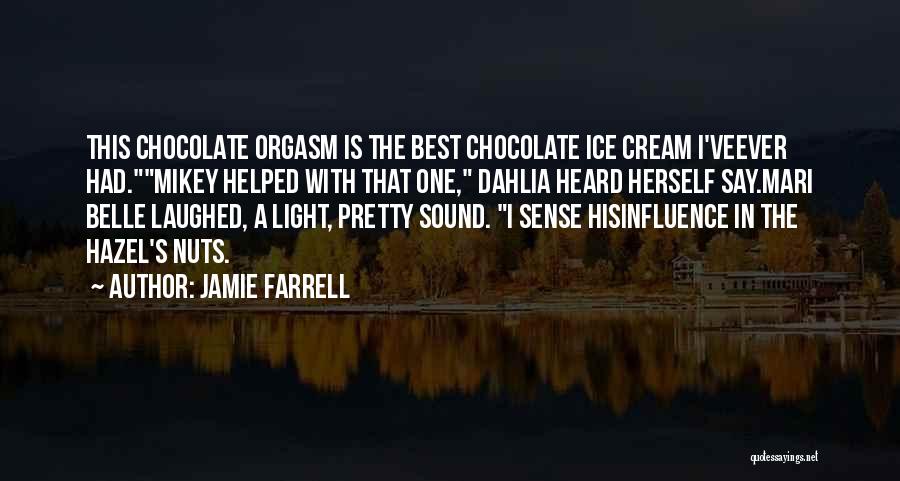 Jamie Farrell Quotes: This Chocolate Orgasm Is The Best Chocolate Ice Cream I'veever Had.mikey Helped With That One, Dahlia Heard Herself Say.mari Belle