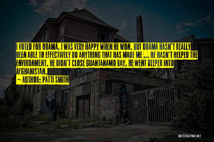 Patti Smith Quotes: I Voted For Obama. I Was Very Happy When He Won. But Obama Hasn't Really Been Able To Effectively Do