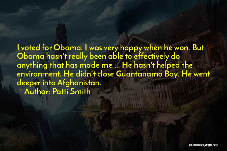 Patti Smith Quotes: I Voted For Obama. I Was Very Happy When He Won. But Obama Hasn't Really Been Able To Effectively Do