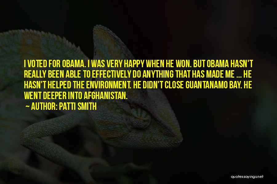 Patti Smith Quotes: I Voted For Obama. I Was Very Happy When He Won. But Obama Hasn't Really Been Able To Effectively Do
