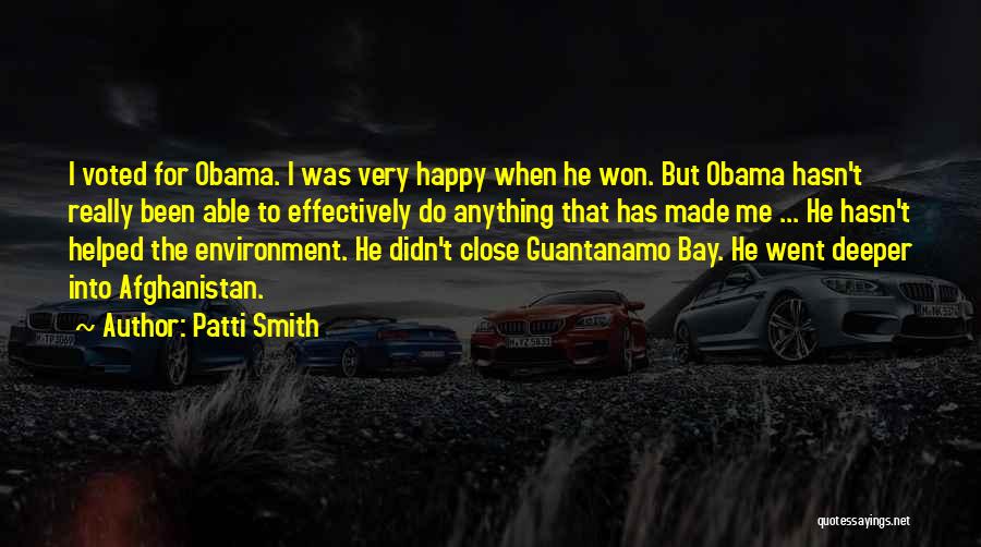 Patti Smith Quotes: I Voted For Obama. I Was Very Happy When He Won. But Obama Hasn't Really Been Able To Effectively Do