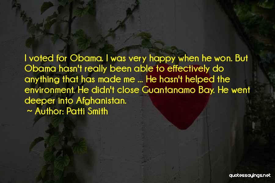 Patti Smith Quotes: I Voted For Obama. I Was Very Happy When He Won. But Obama Hasn't Really Been Able To Effectively Do