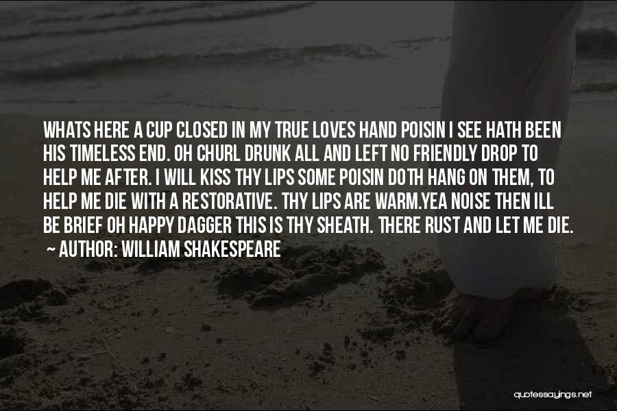 William Shakespeare Quotes: Whats Here A Cup Closed In My True Loves Hand Poisin I See Hath Been His Timeless End. Oh Churl