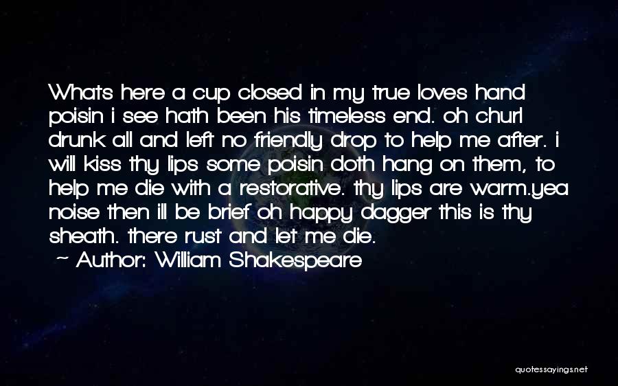 William Shakespeare Quotes: Whats Here A Cup Closed In My True Loves Hand Poisin I See Hath Been His Timeless End. Oh Churl