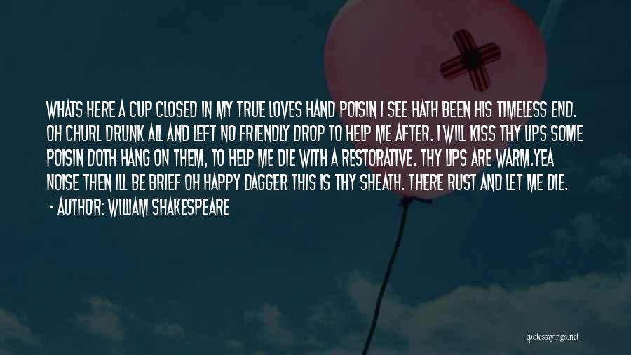 William Shakespeare Quotes: Whats Here A Cup Closed In My True Loves Hand Poisin I See Hath Been His Timeless End. Oh Churl