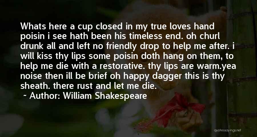William Shakespeare Quotes: Whats Here A Cup Closed In My True Loves Hand Poisin I See Hath Been His Timeless End. Oh Churl