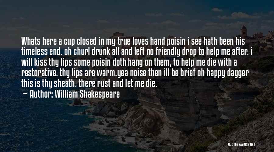 William Shakespeare Quotes: Whats Here A Cup Closed In My True Loves Hand Poisin I See Hath Been His Timeless End. Oh Churl