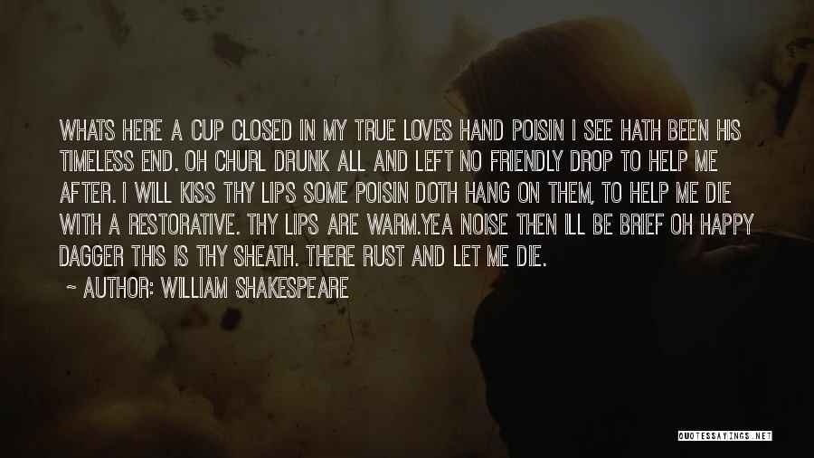William Shakespeare Quotes: Whats Here A Cup Closed In My True Loves Hand Poisin I See Hath Been His Timeless End. Oh Churl