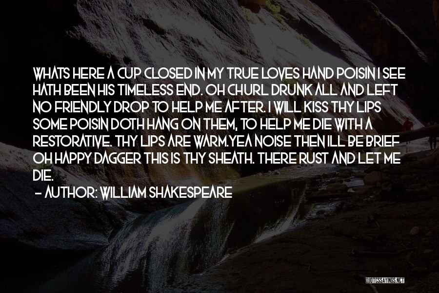 William Shakespeare Quotes: Whats Here A Cup Closed In My True Loves Hand Poisin I See Hath Been His Timeless End. Oh Churl