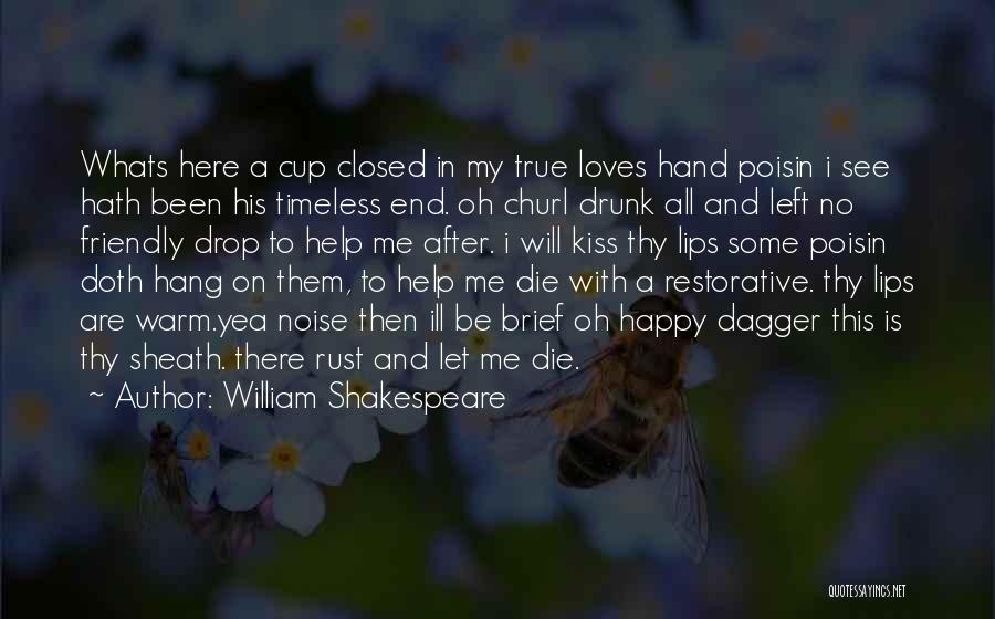 William Shakespeare Quotes: Whats Here A Cup Closed In My True Loves Hand Poisin I See Hath Been His Timeless End. Oh Churl
