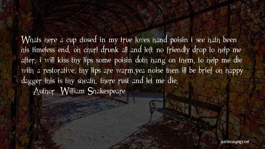 William Shakespeare Quotes: Whats Here A Cup Closed In My True Loves Hand Poisin I See Hath Been His Timeless End. Oh Churl