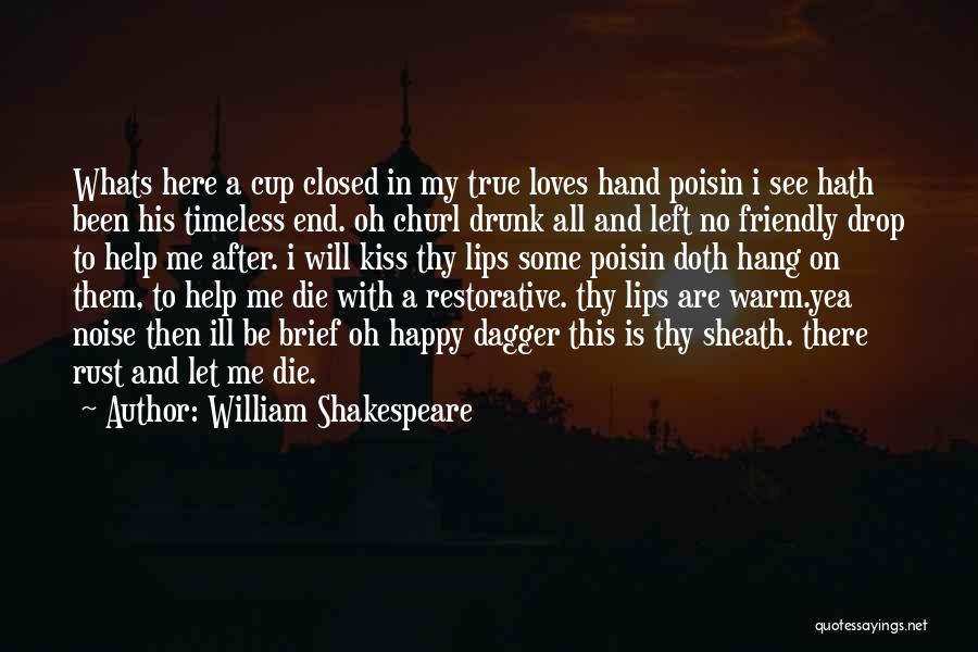 William Shakespeare Quotes: Whats Here A Cup Closed In My True Loves Hand Poisin I See Hath Been His Timeless End. Oh Churl
