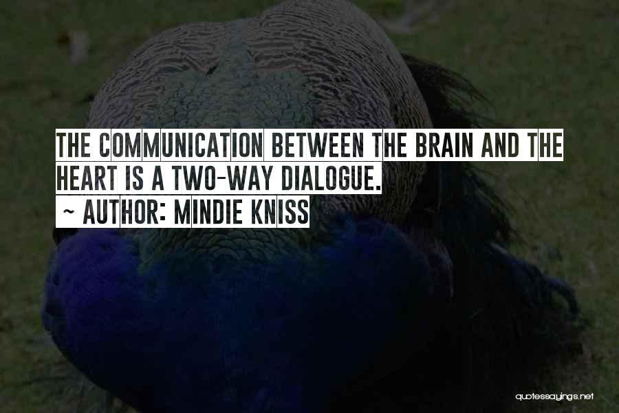 Mindie Kniss Quotes: The Communication Between The Brain And The Heart Is A Two-way Dialogue.