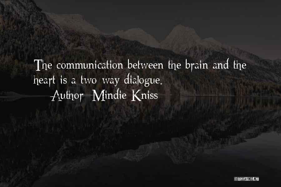 Mindie Kniss Quotes: The Communication Between The Brain And The Heart Is A Two-way Dialogue.