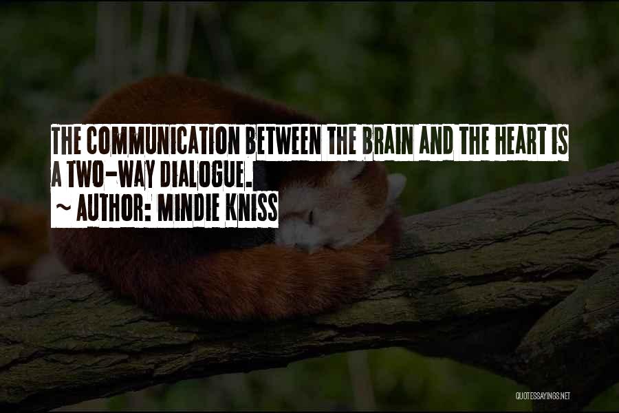 Mindie Kniss Quotes: The Communication Between The Brain And The Heart Is A Two-way Dialogue.