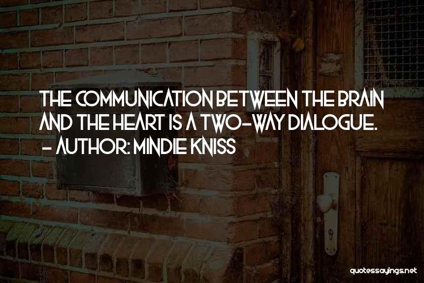 Mindie Kniss Quotes: The Communication Between The Brain And The Heart Is A Two-way Dialogue.