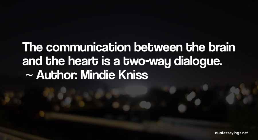 Mindie Kniss Quotes: The Communication Between The Brain And The Heart Is A Two-way Dialogue.