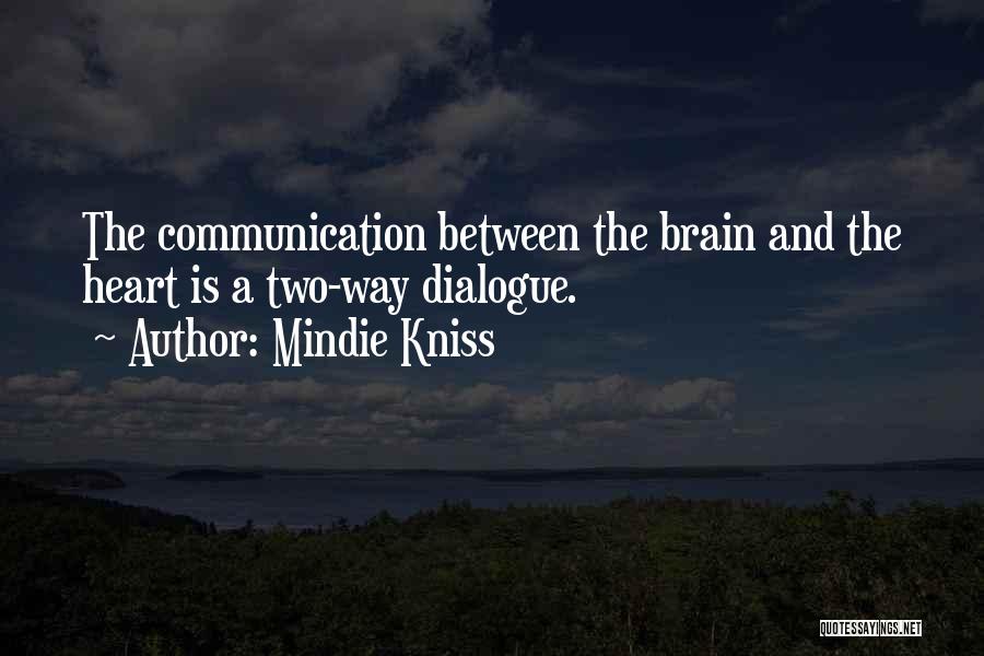 Mindie Kniss Quotes: The Communication Between The Brain And The Heart Is A Two-way Dialogue.