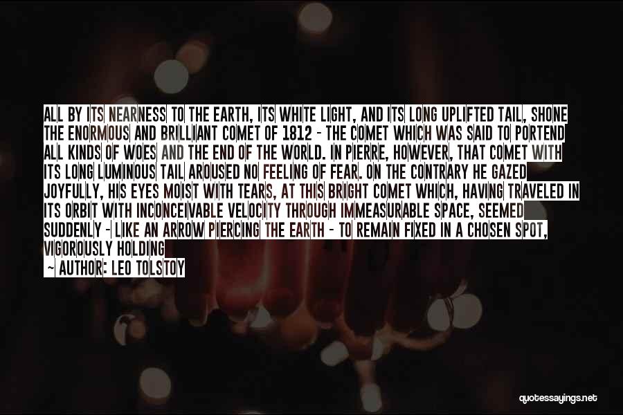 Leo Tolstoy Quotes: All By Its Nearness To The Earth, Its White Light, And Its Long Uplifted Tail, Shone The Enormous And Brilliant